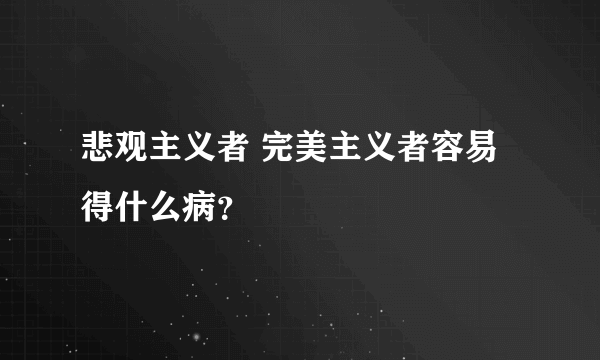 悲观主义者 完美主义者容易得什么病？