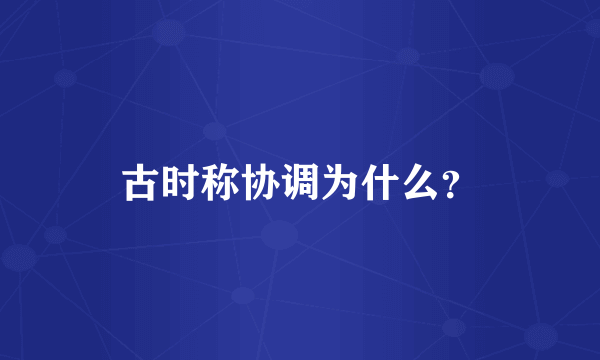 古时称协调为什么？