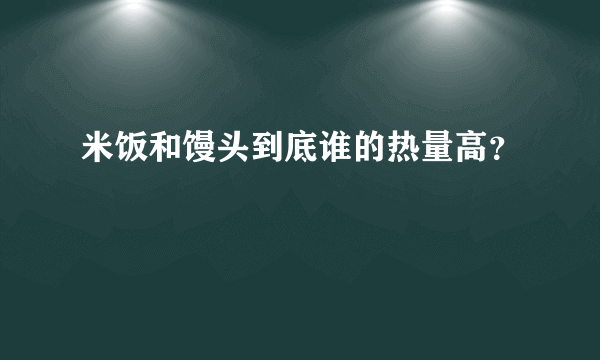 米饭和馒头到底谁的热量高？