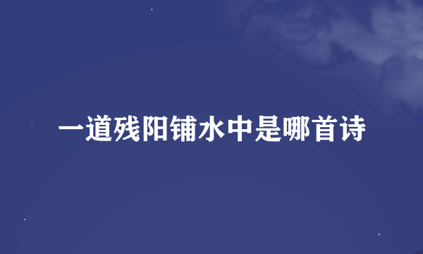 一道残阳铺水中是哪首诗