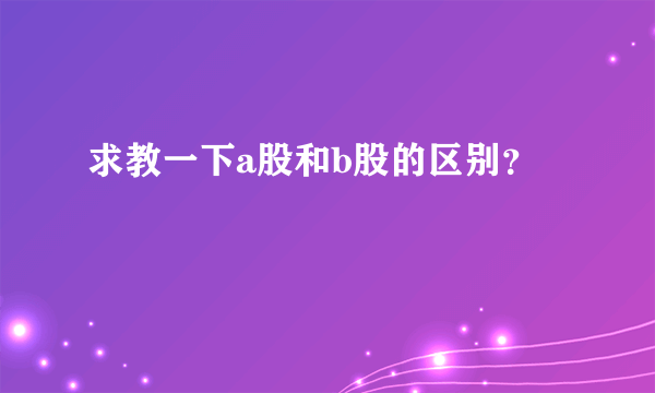 求教一下a股和b股的区别？