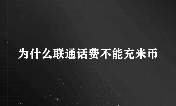 为什么联通话费不能充米币