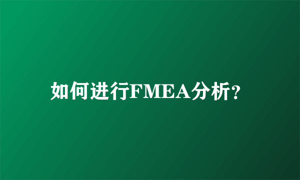 如何进行FMEA分析？