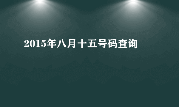 2015年八月十五号码查询