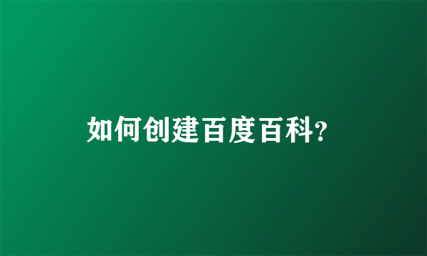 如何创建百度百科？