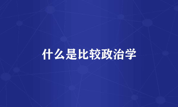 什么是比较政治学