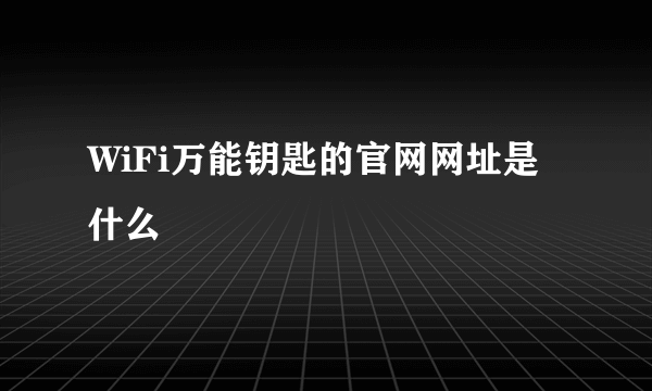 WiFi万能钥匙的官网网址是什么