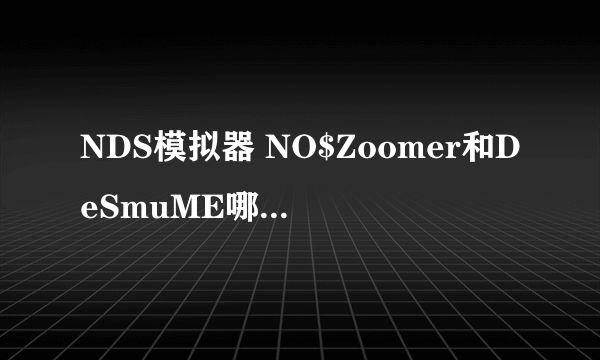 NDS模拟器 NO$Zoomer和DeSmuME哪个比较好用