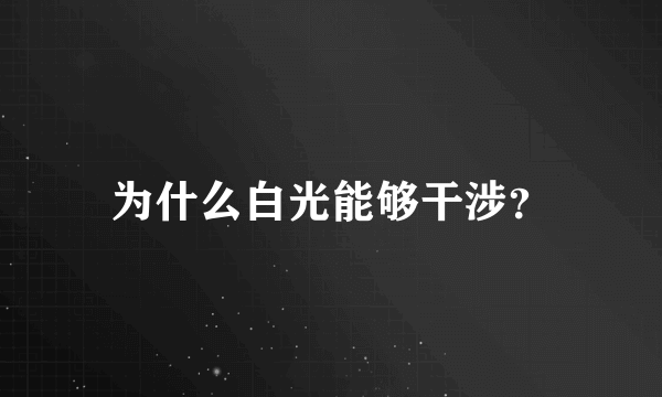 为什么白光能够干涉？