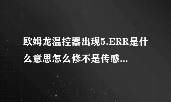 欧姆龙温控器出现5.ERR是什么意思怎么修不是传感器问题？