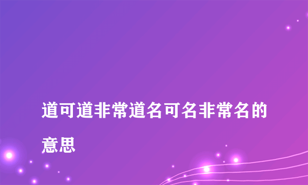 
道可道非常道名可名非常名的意思

