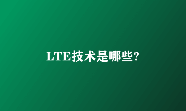 LTE技术是哪些?