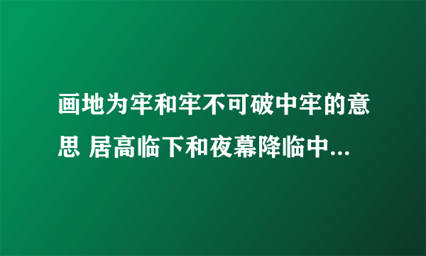 画地为牢和牢不可破中牢的意思 居高临下和夜幕降临中临的意思