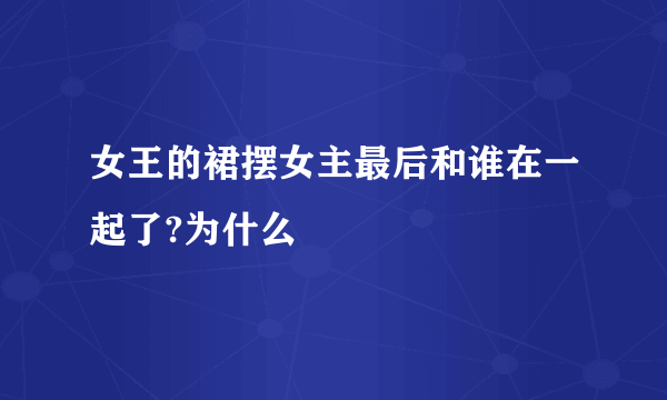 女王的裙摆女主最后和谁在一起了?为什么