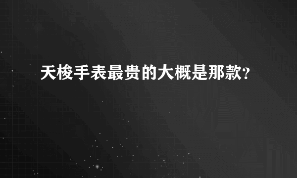 天梭手表最贵的大概是那款？