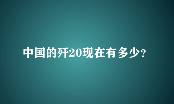 中国的歼20现在有多少？