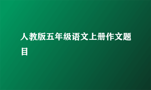 人教版五年级语文上册作文题目