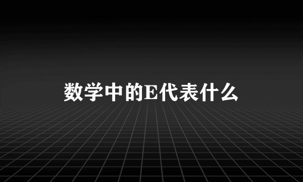 数学中的E代表什么