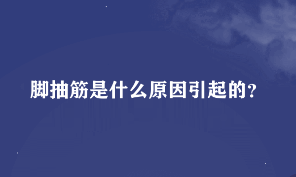 脚抽筋是什么原因引起的？