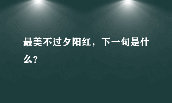 最美不过夕阳红，下一句是什么？