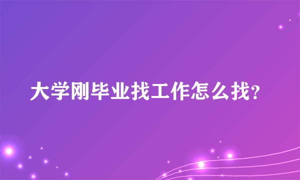 大学刚毕业找工作怎么找？