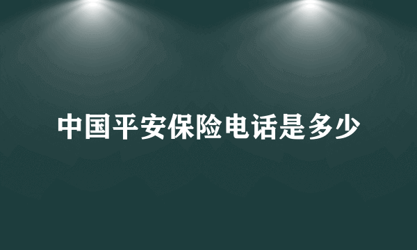 中国平安保险电话是多少