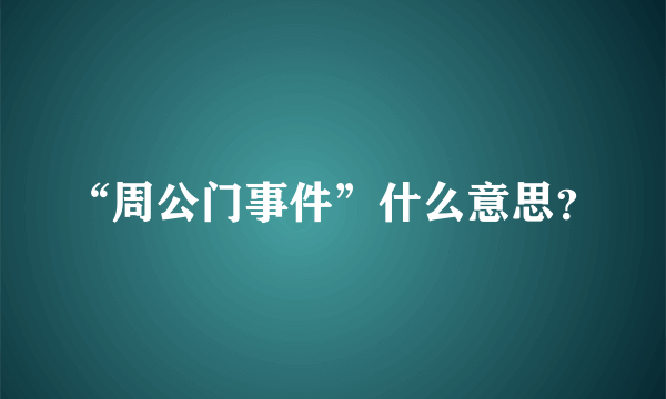 “周公门事件”什么意思？