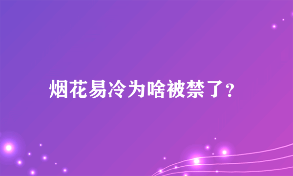 烟花易冷为啥被禁了？