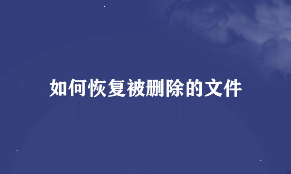 如何恢复被删除的文件