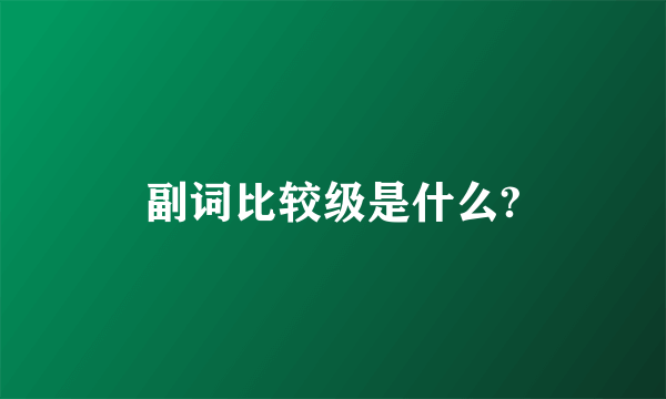 副词比较级是什么?