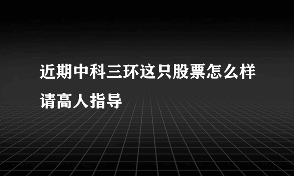 近期中科三环这只股票怎么样请高人指导