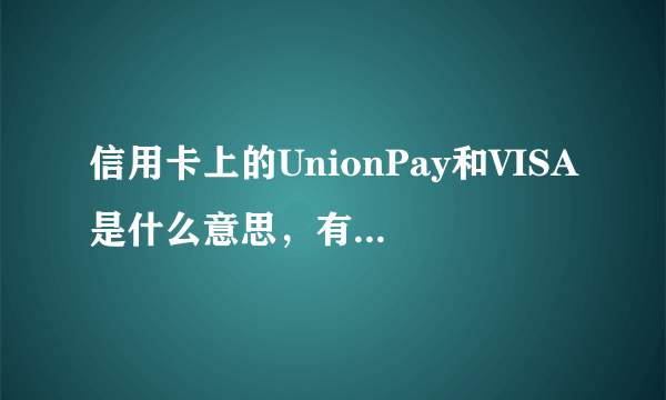 信用卡上的UnionPay和VISA是什么意思，有什么区别？