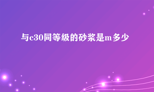 与c30同等级的砂浆是m多少