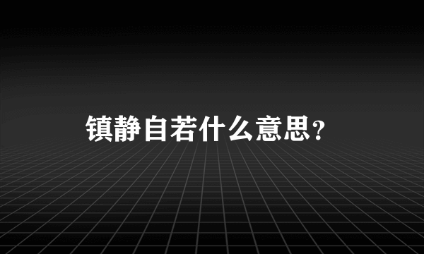 镇静自若什么意思？