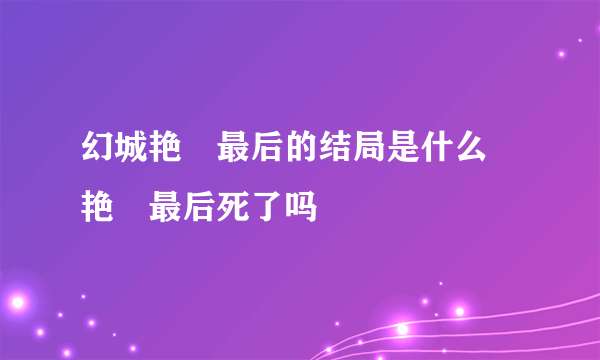 幻城艳炟最后的结局是什么 艳炟最后死了吗