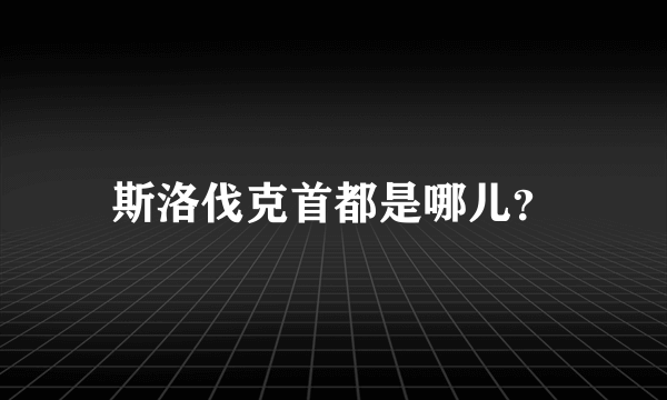 斯洛伐克首都是哪儿？