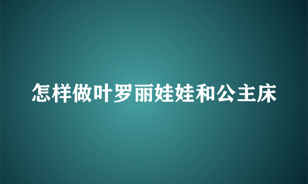 怎样做叶罗丽娃娃和公主床