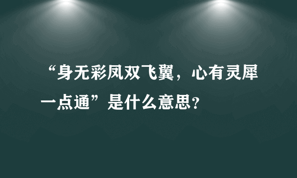 “身无彩凤双飞翼，心有灵犀一点通”是什么意思？