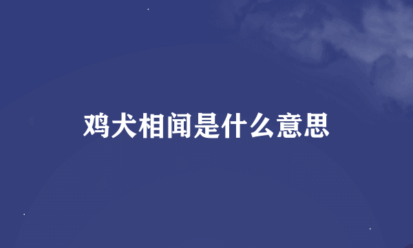 鸡犬相闻是什么意思