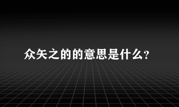 众矢之的的意思是什么？