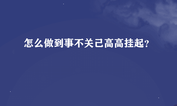 怎么做到事不关己高高挂起？