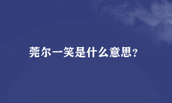 莞尔一笑是什么意思？