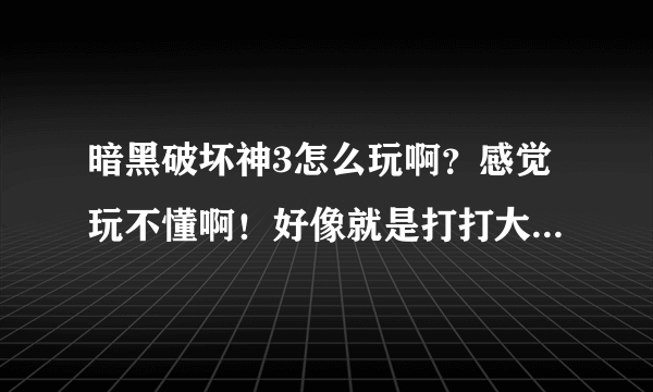 暗黑破坏神3怎么玩啊？感觉玩不懂啊！好像就是打打大秘境刷套装反复这样？