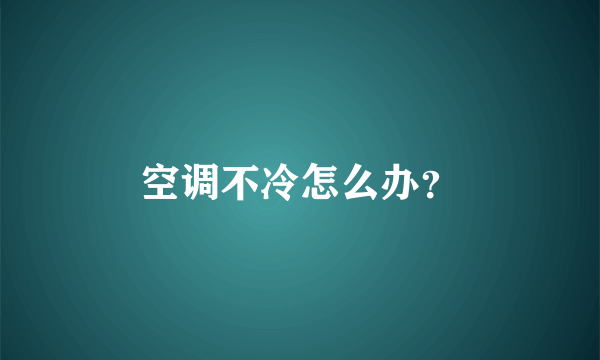 空调不冷怎么办？