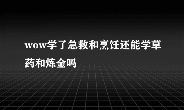 wow学了急救和烹饪还能学草药和炼金吗