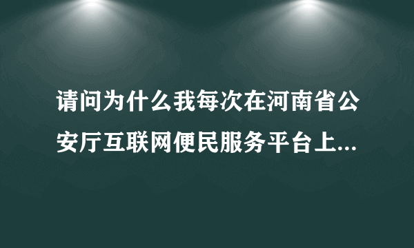 请问为什么我每次在河南省公安厅互联网便民服务平台上咨询的问题都不显示，而且也没人回答。是怎么回事