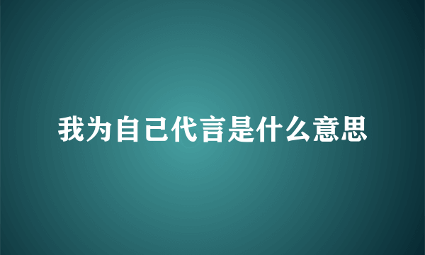 我为自己代言是什么意思