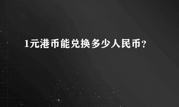 1元港币能兑换多少人民币？