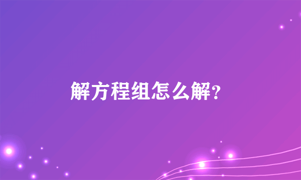 解方程组怎么解？