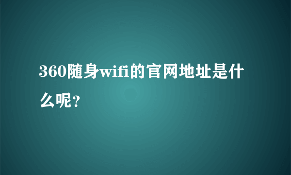 360随身wifi的官网地址是什么呢？